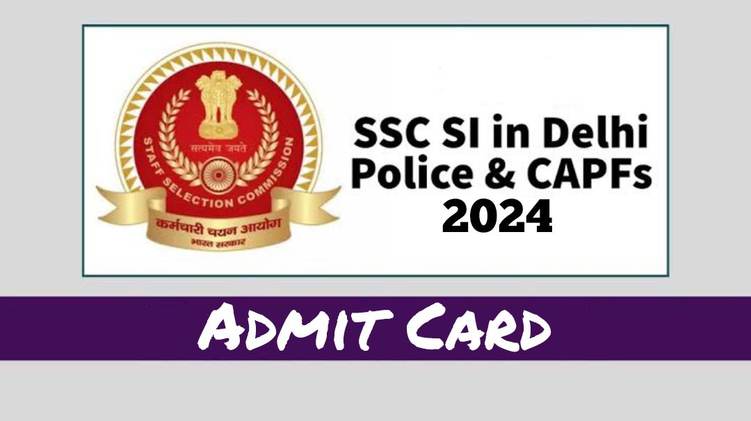 SSC Sub Inspector in Delhi Police and CAPFs Admit Card 2024