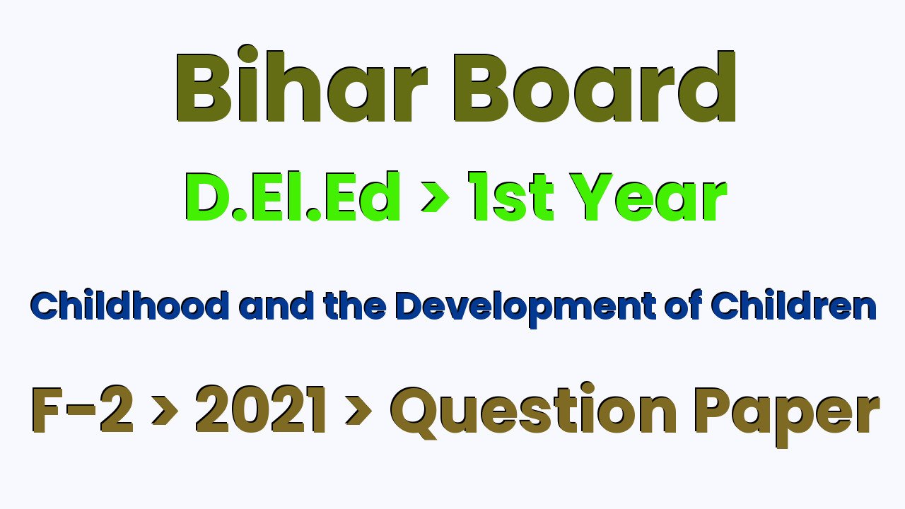 Bihar Board D.El.Ed 1st Year Childhood and the Development of Children F-2 2021 Question Paper