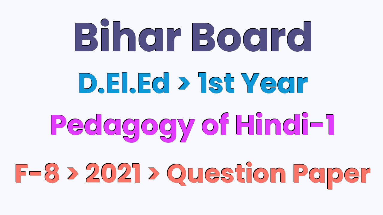Bihar Board D.El.Ed 1st Year Pedagogy of Hindi-1 F-8 2021 Question Paper