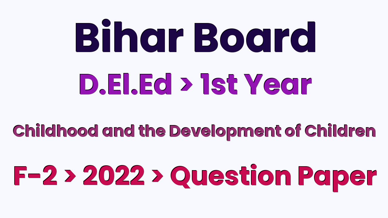 Bihar Board D.El.Ed 1st Year Childhood and the Development of Children F-2 2022 Question Paper