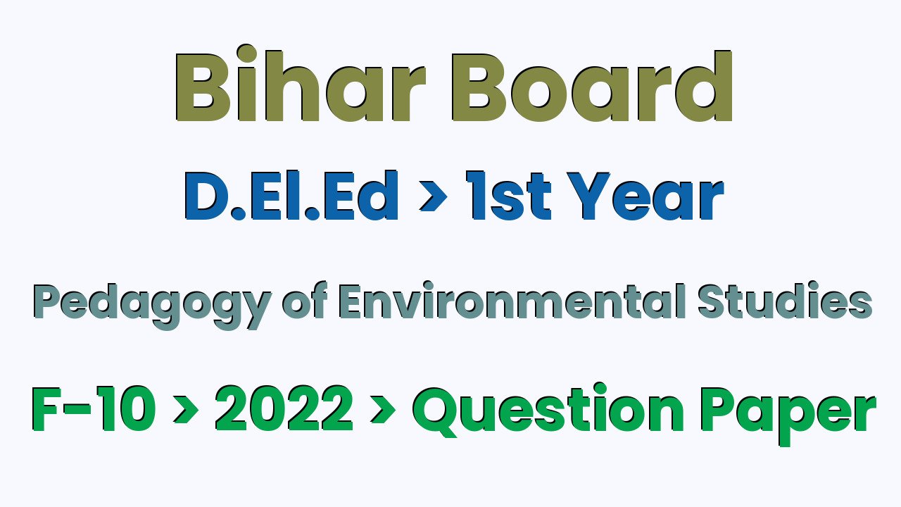 Bihar Board D.El.Ed 1st Year Pedagogy of Environmental Studies F-10 2022 Question Paper