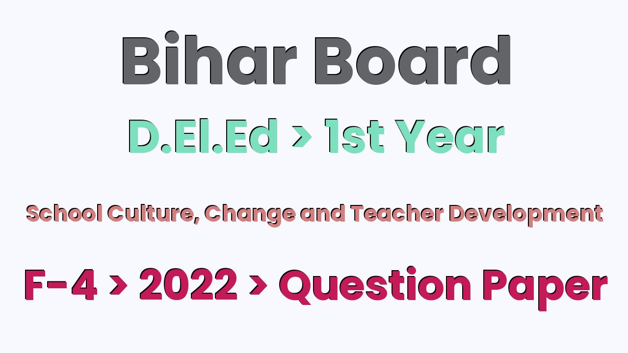 Bihar Board D.El.Ed 1st Year School Culture, Change and Teacher Development F-4 2022 Question Paper