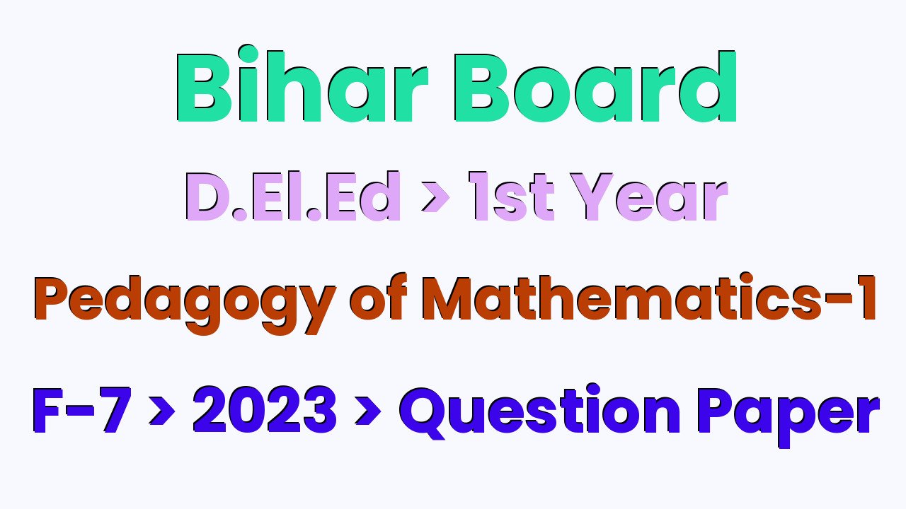 Bihar Board D.El.Ed 1st Year Pedagogy of Mathematics-1 F-7 2023 Question Paper