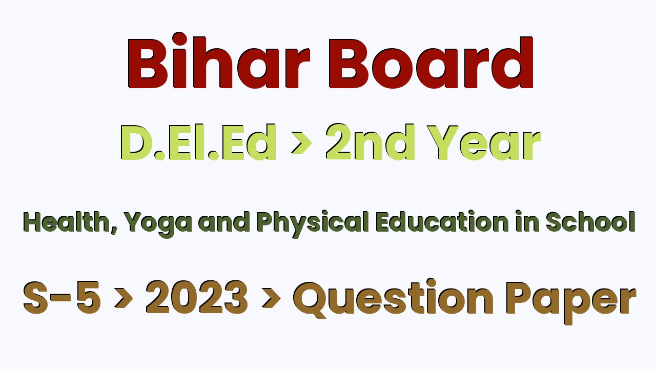 Bihar Board D.El.Ed 2nd Year Health, Yoga and Physical Education in School S-5 2023 Question Paper