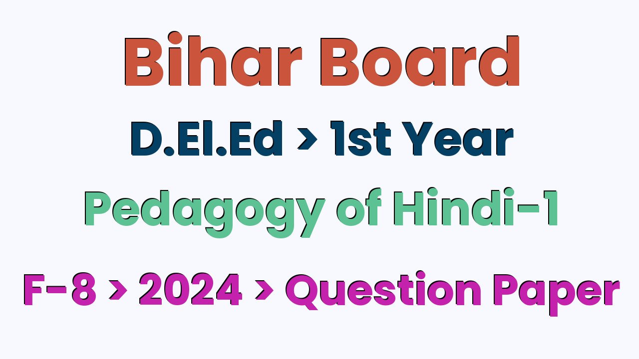 Bihar Board D.El.Ed 1st Year Pedagogy of Hindi-1 F-8 2024 Question Paper