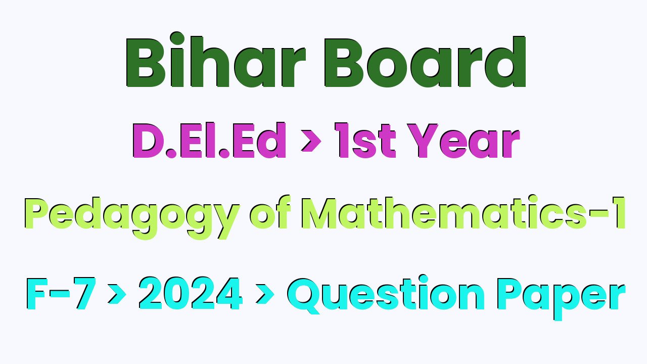 Bihar Board D.El.Ed 1st Year Pedagogy of Mathematics-1 F-7 2024 Question Paper