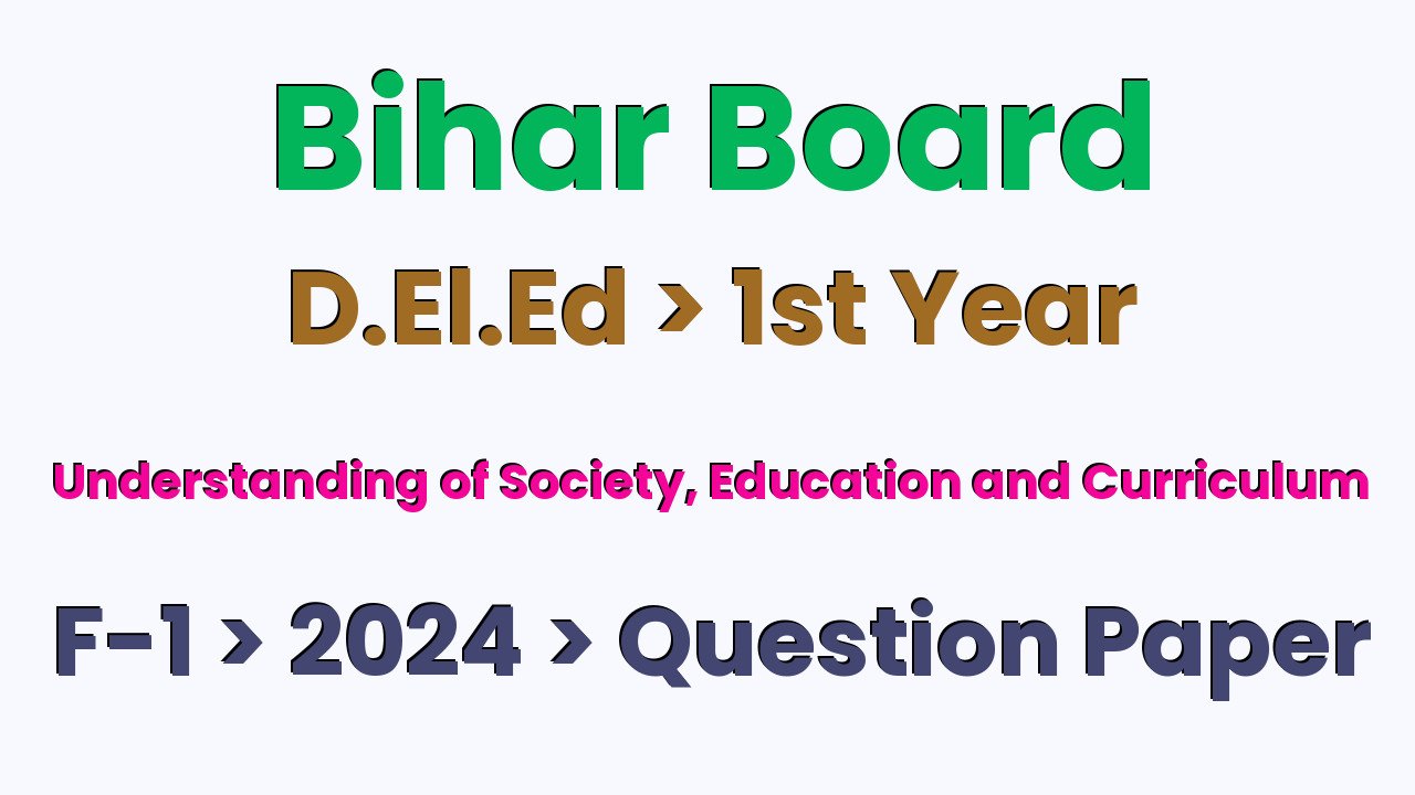 Bihar Board D.El.Ed 1st Year Understanding of Society, Education and Curriculum F-1 2024 Question Paper