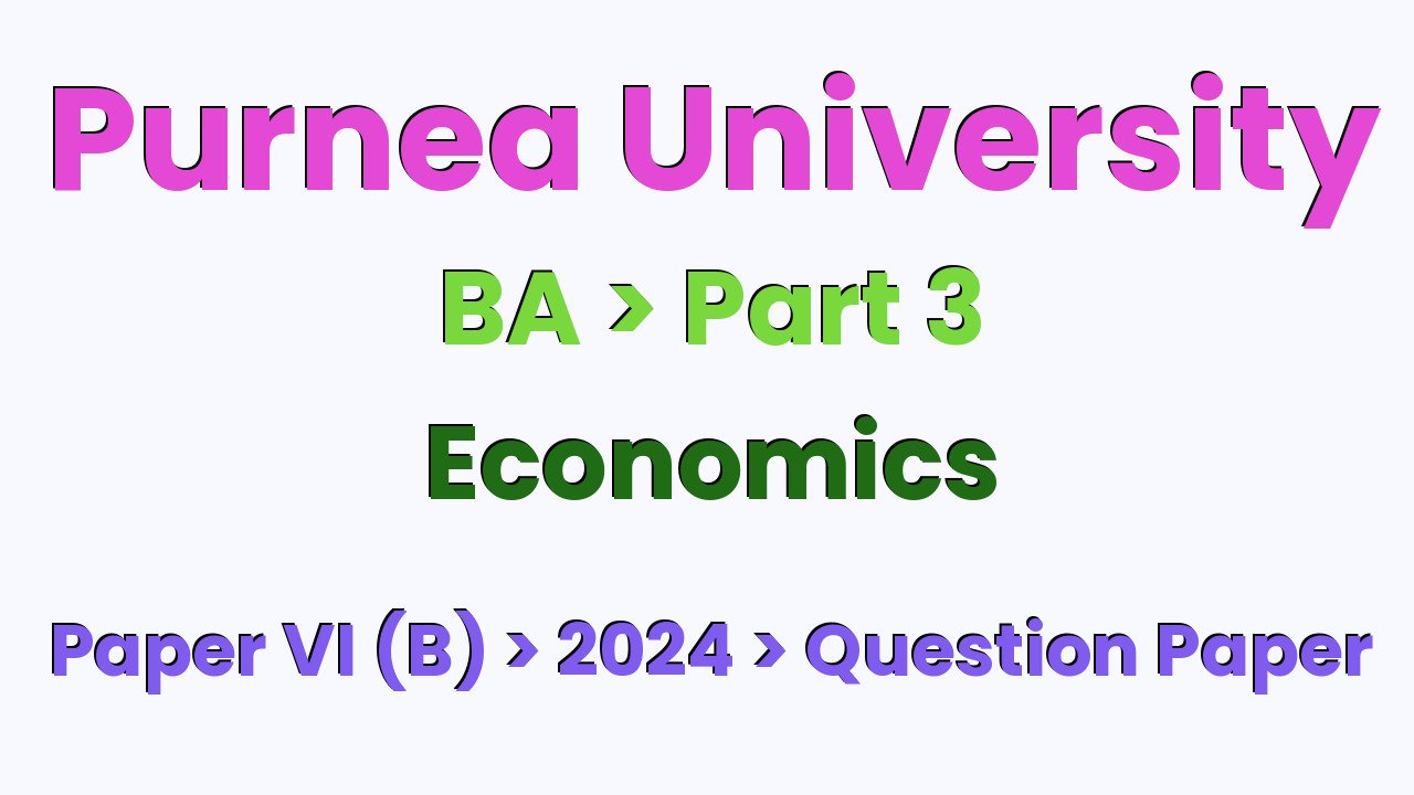 Purnea University Degree Part 3 Economics Hons Paper VI (B) 2024 Question Paper