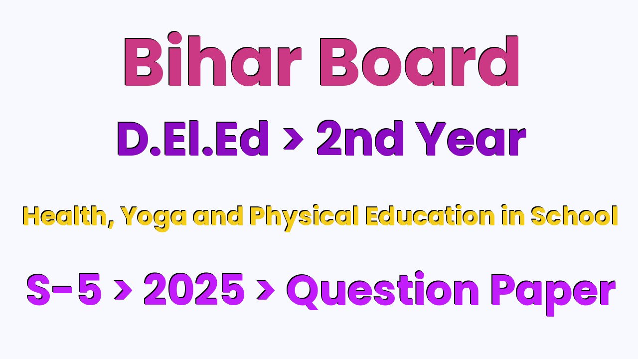 Bihar Board D.El.Ed 2nd Year Health, Yoga and Physical Education in School S-5 2025 Question Paper