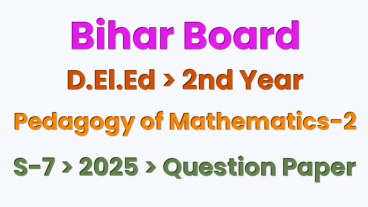 Bihar Board D.El.Ed 2nd Year Pedagogy of Mathematics-2 S-7 2025 Question Paper